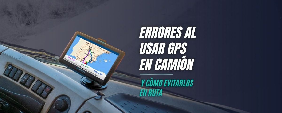 Errores al usar GPS en camión y cómo evitarlos en ruta