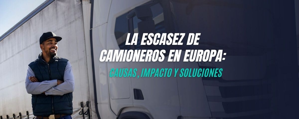 La escasez de camioneros en Europa: Causas, impacto y soluciones